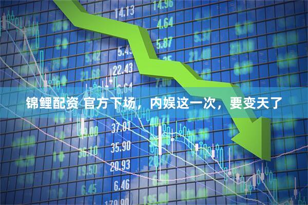 锦鲤配资 官方下场,内娱这一次,要变天了